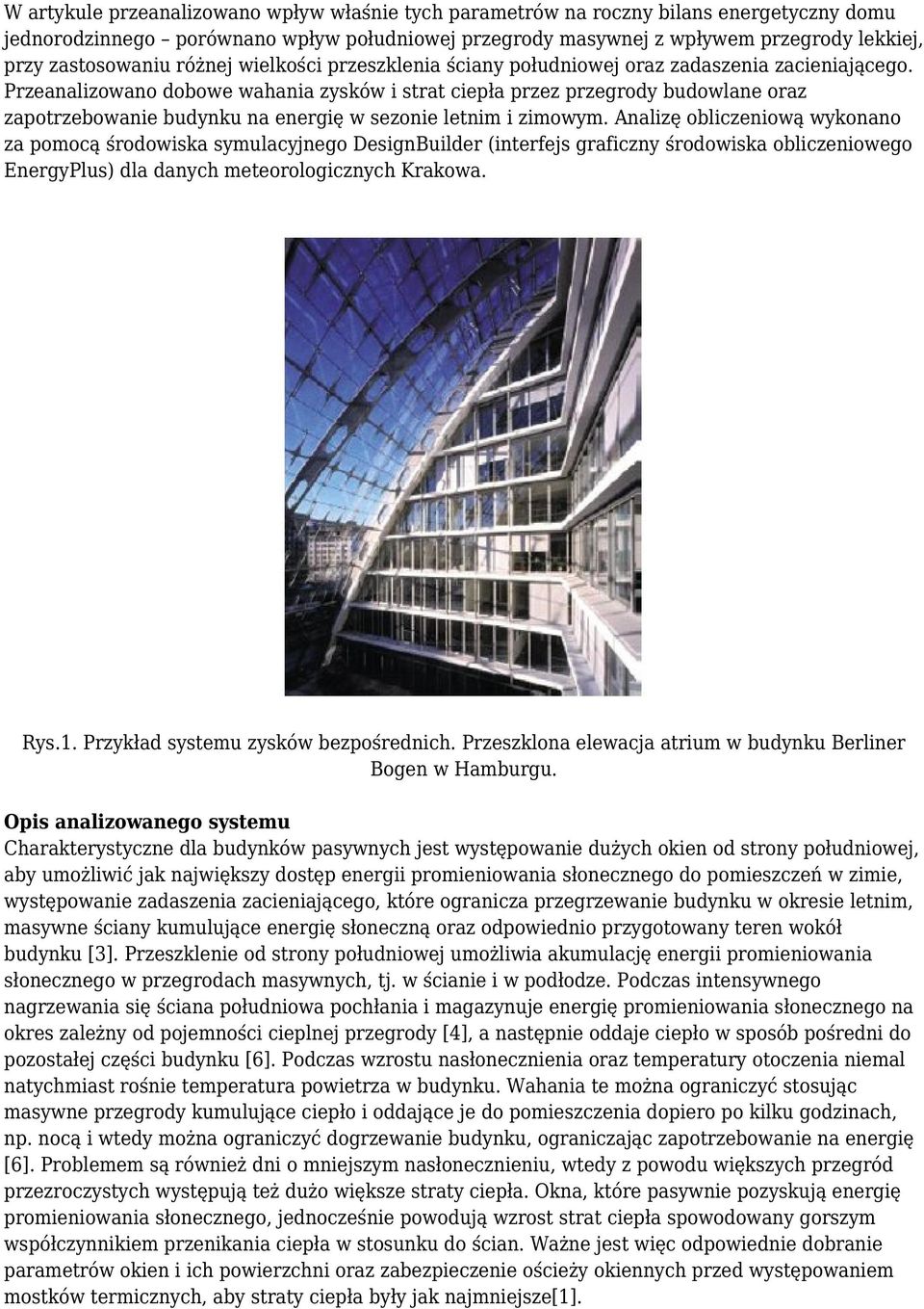 Przeanalizowano dobowe wahania zysków i strat ciepła przez przegrody budowlane oraz zapotrzebowanie budynku na energię w sezonie letnim i zimowym.