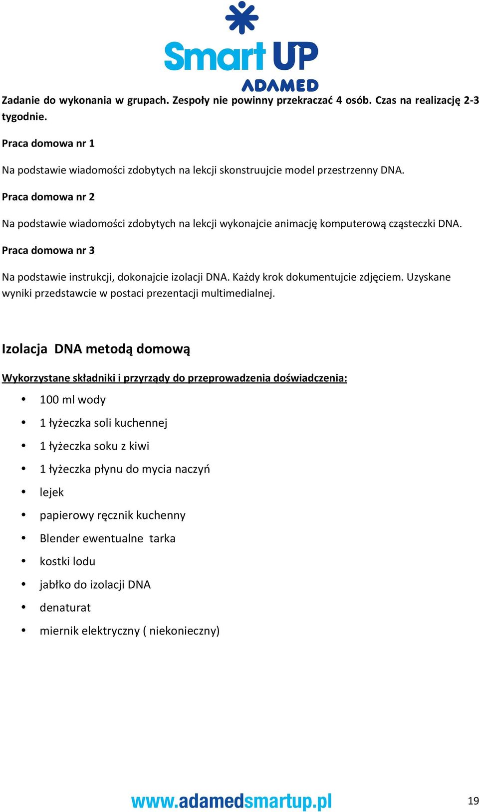 Praca domowa nr 2 Na podstawie wiadomości zdobytych na lekcji wykonajcie animację komputerową cząsteczki DNA. Praca domowa nr 3 Na podstawie instrukcji, dokonajcie izolacji DNA.