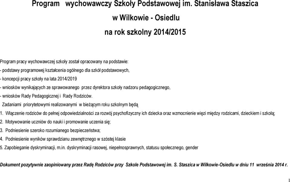 - koncepcji pracy szkoły na lata 2014/2019 - wniosków wynikających ze sprawowanego przez dyrektora szkoły nadzoru pedagogicznego, - wniosków Rady Pedagogicznej i Rady Rodziców.