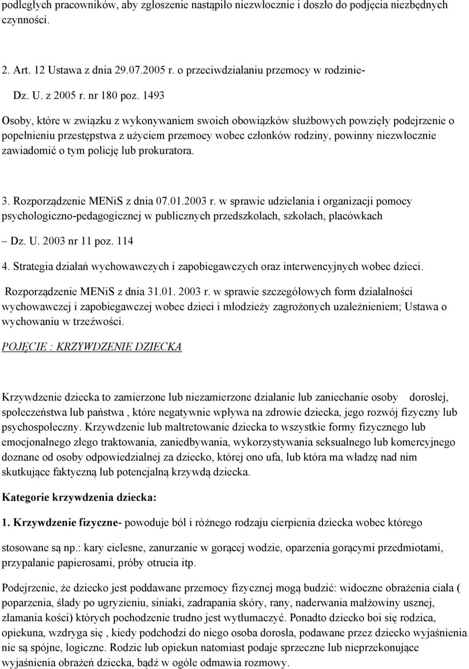 1493 Osoby, które w związku z wykonywaniem swoich obowiązków służbowych powzięły podejrzenie o popełnieniu przestępstwa z użyciem przemocy wobec członków rodziny, powinny niezwłocznie zawiadomić o