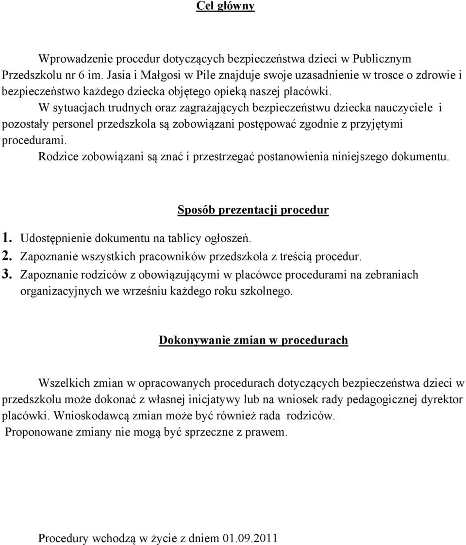 W sytuacjach trudnych oraz zagrażających bezpieczeństwu dziecka nauczyciele i pozostały personel przedszkola są zobowiązani postępować zgodnie z przyjętymi procedurami.