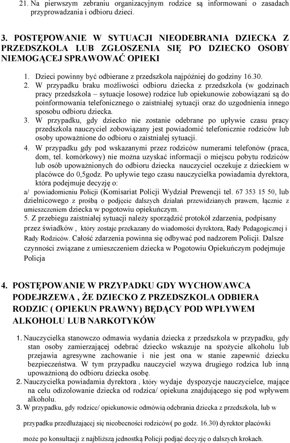 W przypadku braku możliwości odbioru dziecka z przedszkola (w godzinach pracy przedszkola sytuacje losowe) rodzice lub opiekunowie zobowiązani są do poinformowania telefonicznego o zaistniałej