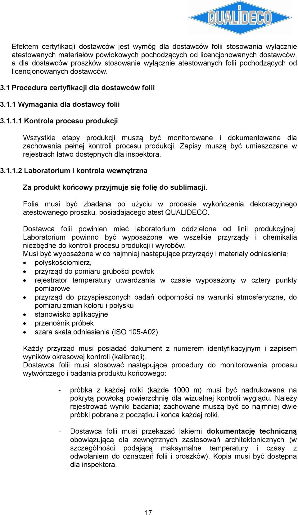 Procedura certyfikacji dla dostawców folii 3.1.1 Wymagania dla dostawcy folii 3.1.1.1 Kontrola procesu produkcji Wszystkie etapy produkcji muszą być monitorowane i dokumentowane dla zachowania pełnej kontroli procesu produkcji.