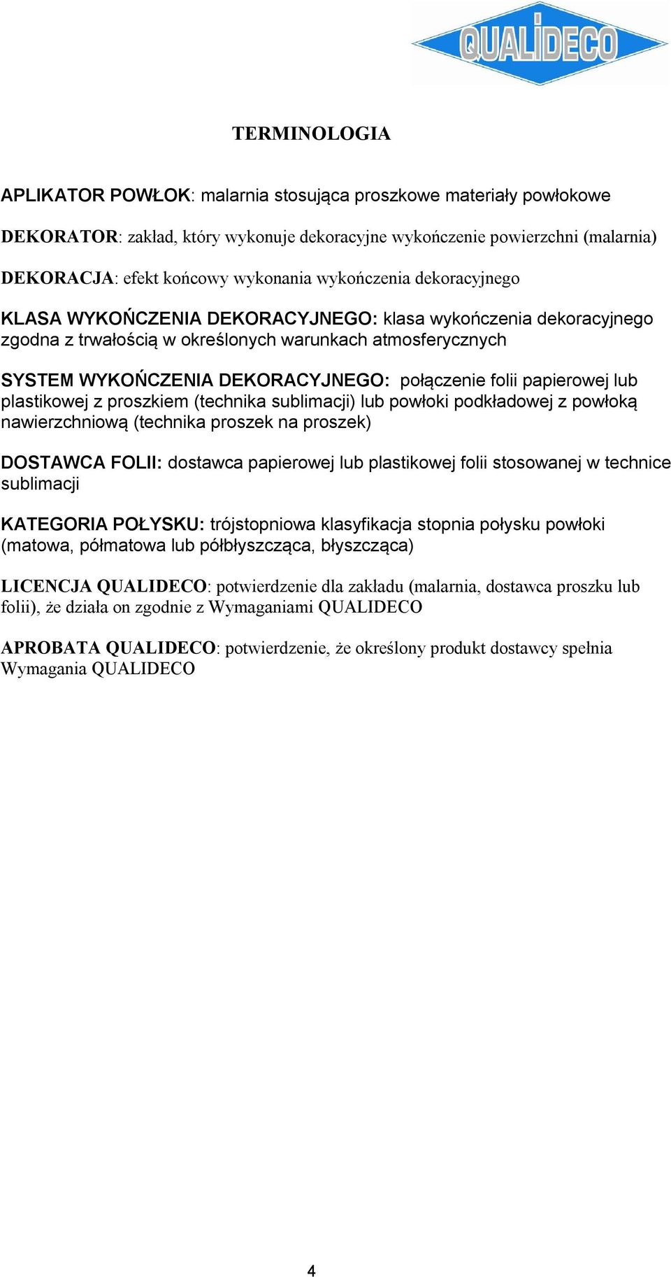 folii papierowej lub plastikowej z proszkiem (technika sublimacji) lub powłoki podkładowej z powłoką nawierzchniową (technika proszek na proszek) DOSTAWCA FOLII: dostawca papierowej lub plastikowej