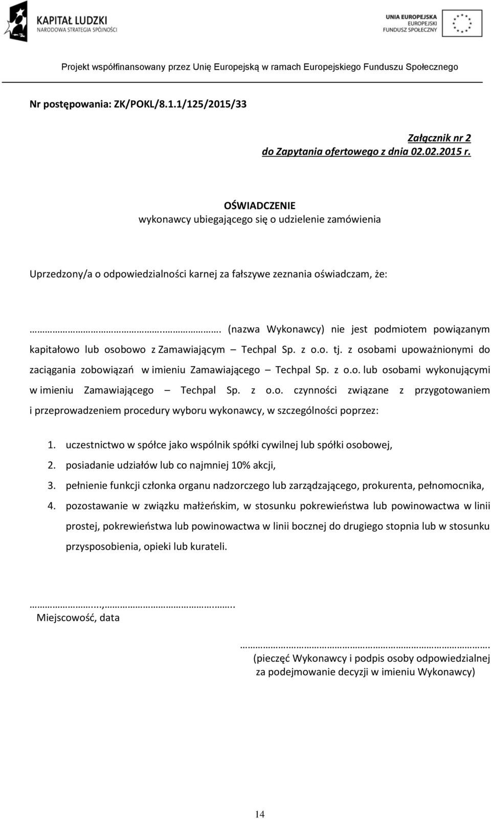 .. (nazwa Wykonawcy) nie jest podmiotem powiązanym kapitałowo lub osobowo z Zamawiającym Techpal Sp. z o.o. tj. z osobami upoważnionymi do zaciągania zobowiązań w imieniu Zamawiającego Techpal Sp.