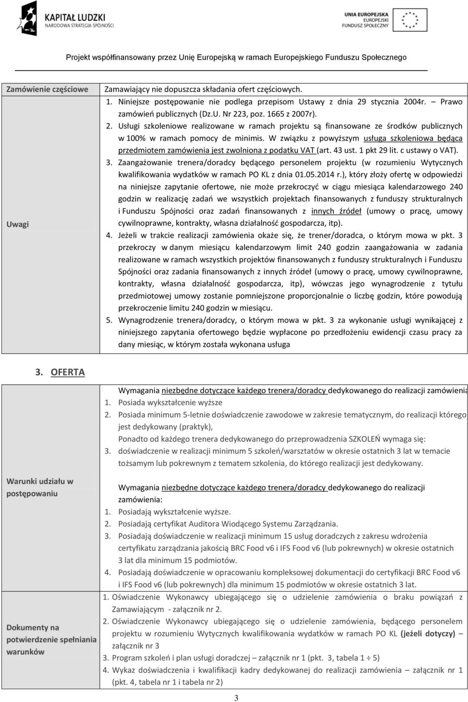 W związku z powyższym usługa szkoleniowa będąca przedmiotem zamówienia jest zwolniona z podatku VAT (art. 43 ust. 1 pkt 29 lit. c ustawy o VAT). 3.