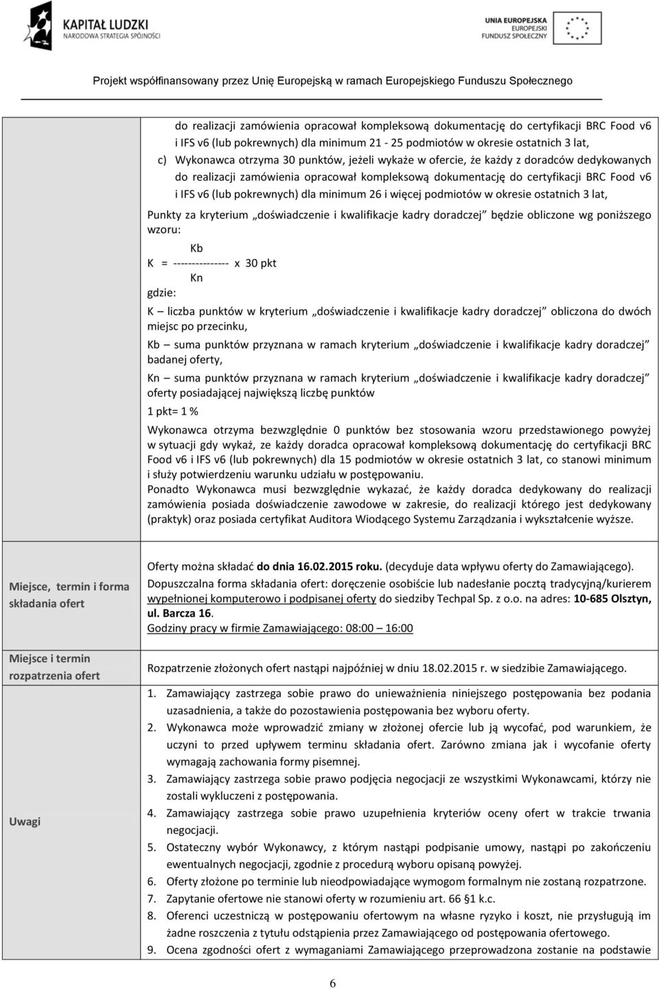 więcej podmiotów w okresie ostatnich 3 lat, Punkty za kryterium doświadczenie i kwalifikacje kadry doradczej będzie obliczone wg poniższego wzoru: Kb K = --------------- x 30 pkt Kn gdzie: K liczba