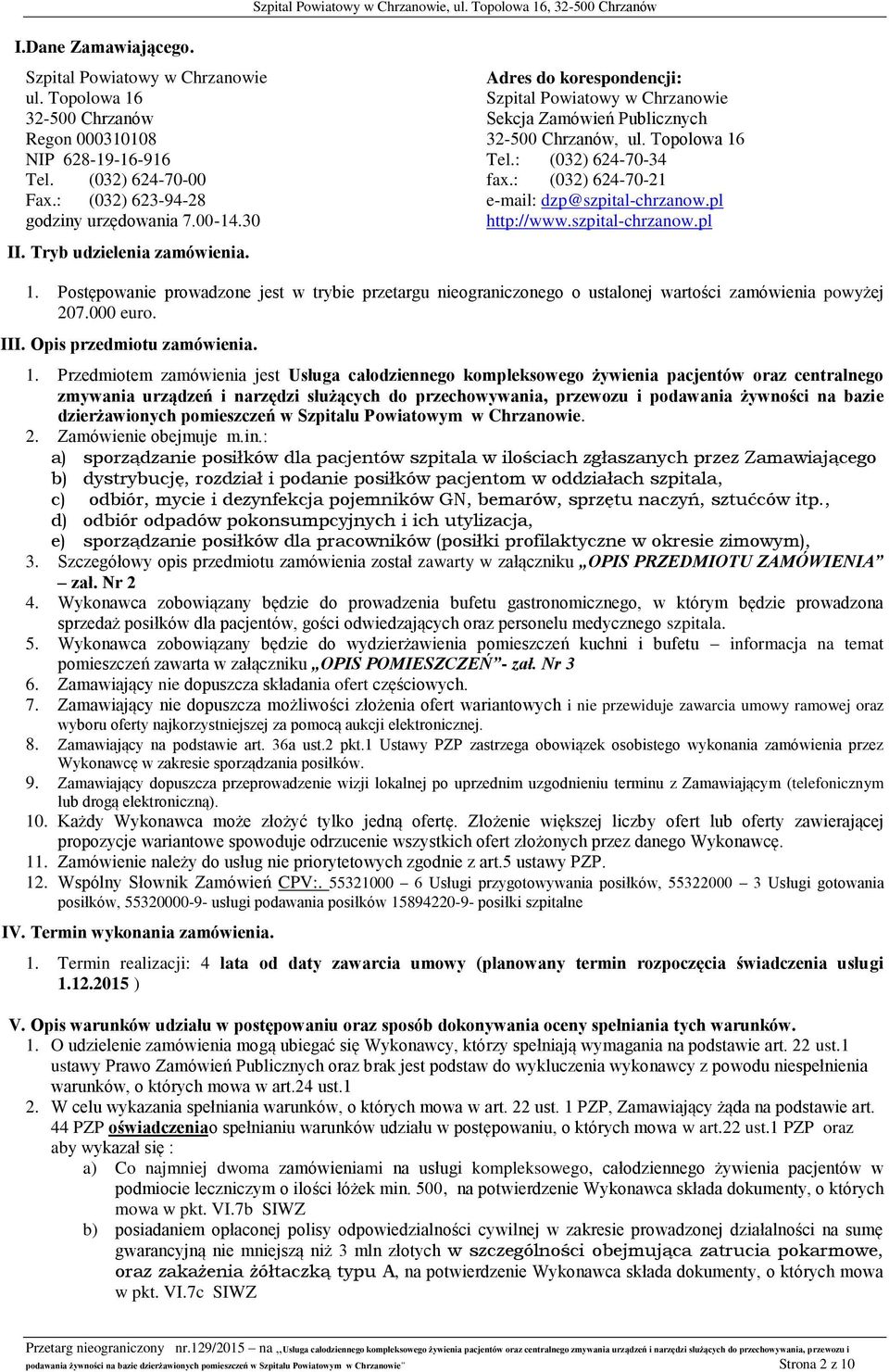 : (032) 624-70-21 e-mail: dzp@szpital-chrzanow.pl http://www.szpital-chrzanow.pl 1. Postępowanie prowadzone jest w trybie przetargu nieograniczonego o ustalonej wartości zamówienia powyżej 207.