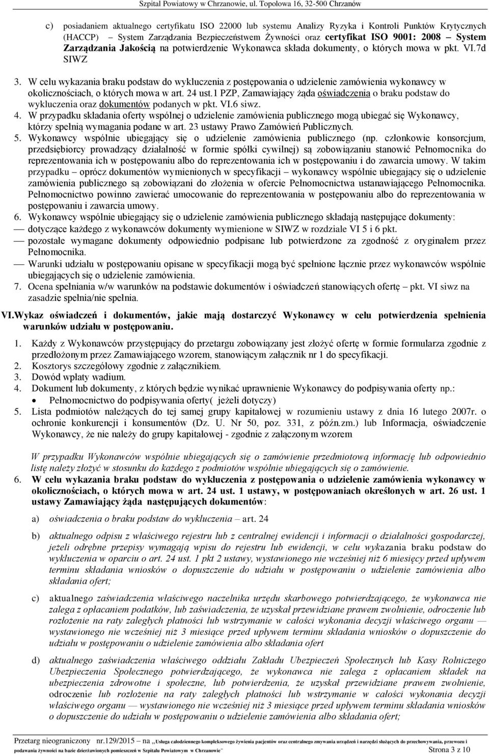 W celu wykazania braku podstaw do wykluczenia z postępowania o udzielenie zamówienia wykonawcy w okolicznościach, o których mowa w art. 24 ust.