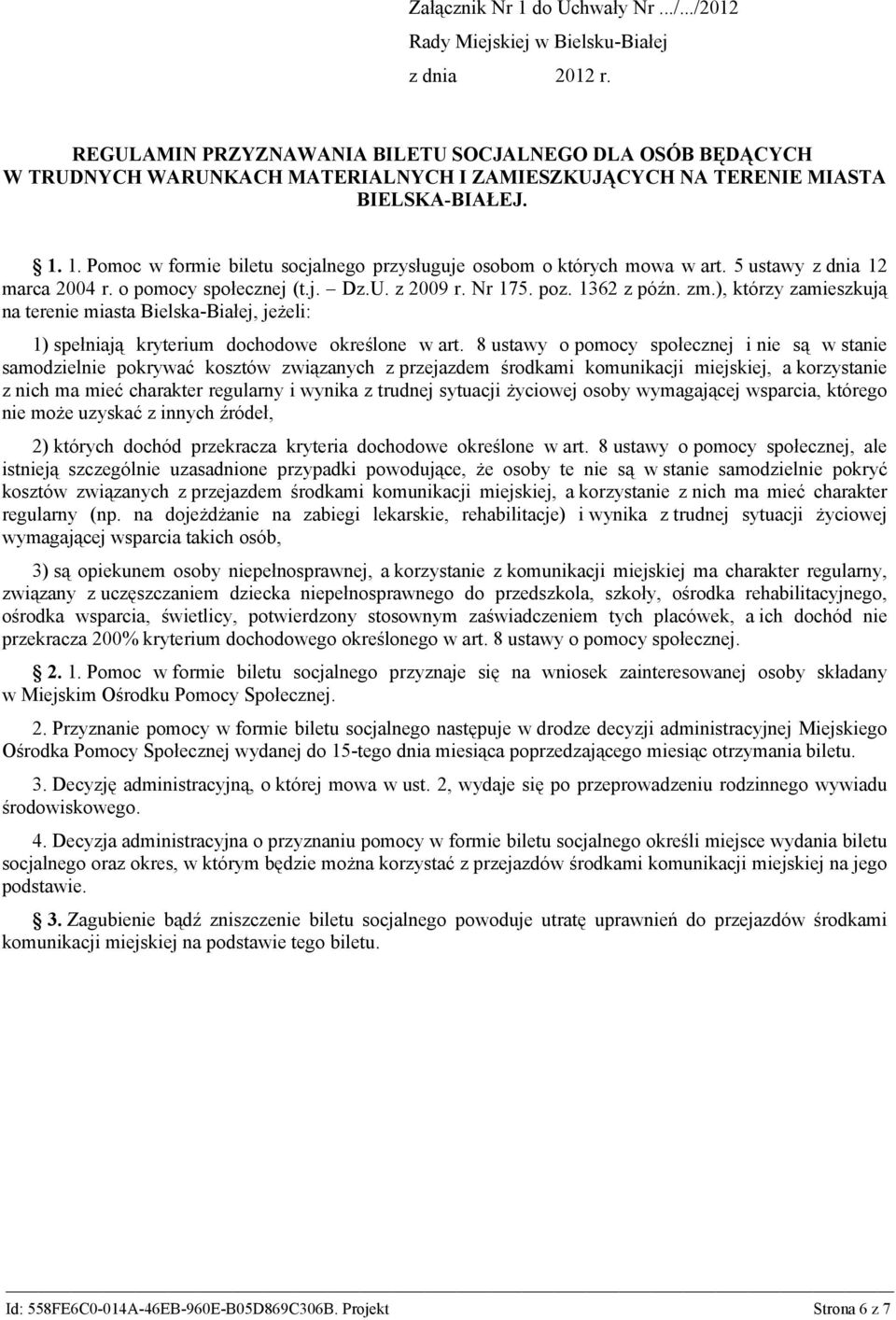 1. Pomoc w formie biletu socjalnego przysługuje osobom o których mowa w art. 5 ustawy z dnia 12 marca 2004 r. o pomocy społecznej (t.j. Dz.U. z 2009 r. Nr 175. poz. 1362 z późn. zm.