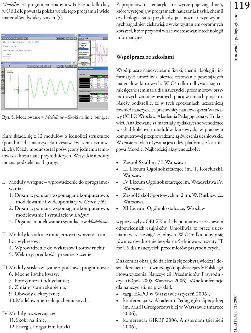 Modellus jest programem znanym w Polsce od kilku lat, w OEIiZK powsta a polska sja tego programu i wiele materia ów dydaktycznych [5]. Rys. Rys. 5.