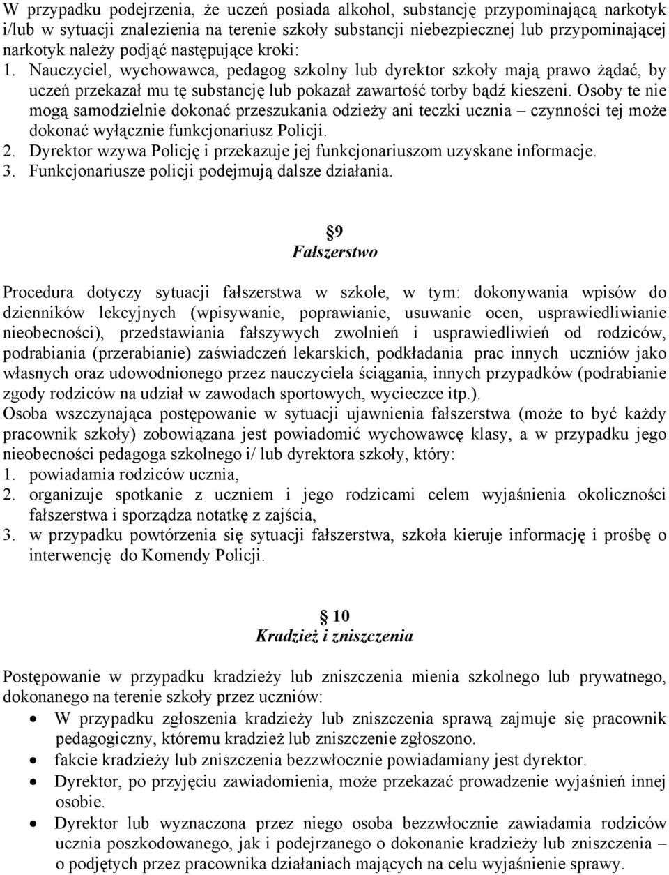 Osoby te nie mogą samodzielnie dokonać przeszukania odzieży ani teczki ucznia czynności tej może dokonać wyłącznie funkcjonariusz Policji. 2.