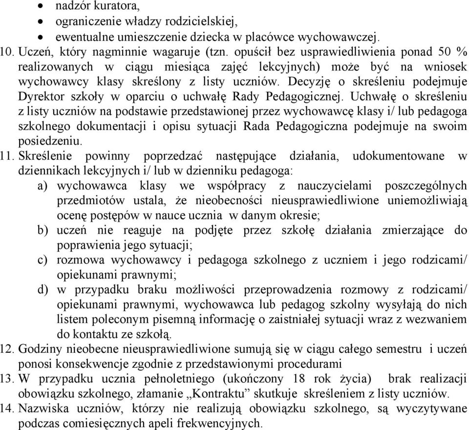 Decyzję o skreśleniu podejmuje Dyrektor szkoły w oparciu o uchwałę Rady Pedagogicznej.