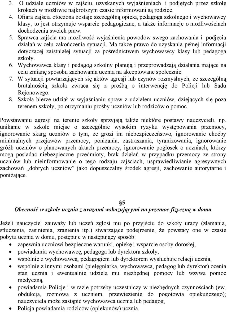 Sprawca zajścia ma możliwość wyjaśnienia powodów swego zachowania i podjęcia działań w celu zakończenia sytuacji.