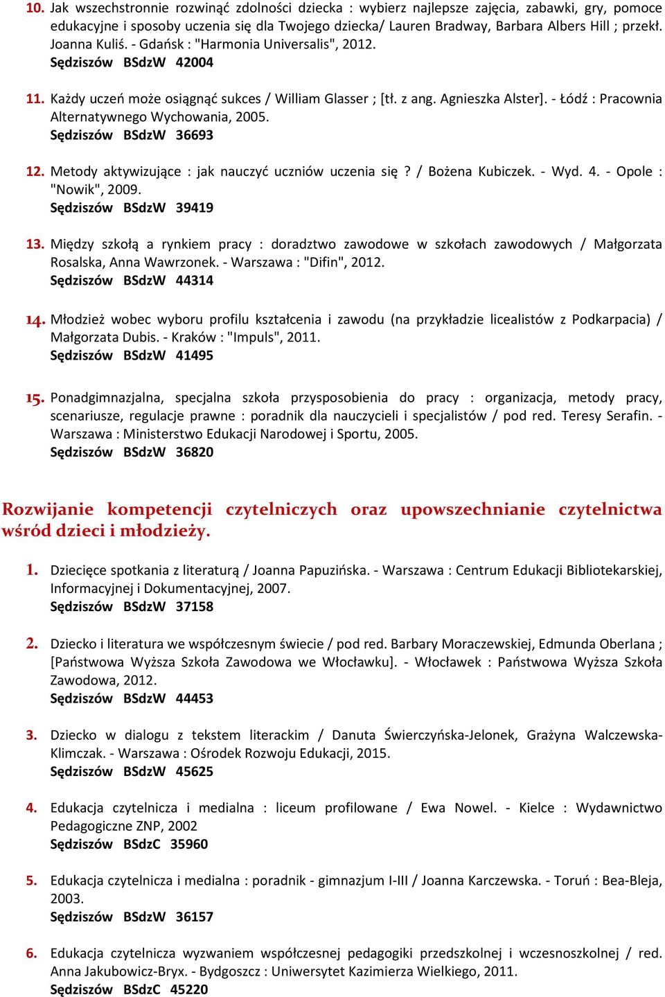 - Łódź : Pracownia Alternatywnego Wychowania, 2005. Sędziszów BSdzW 36693 12. Metody aktywizujące : jak nauczyć uczniów uczenia się? / Bożena Kubiczek. - Wyd. 4. - Opole : "Nowik", 2009.