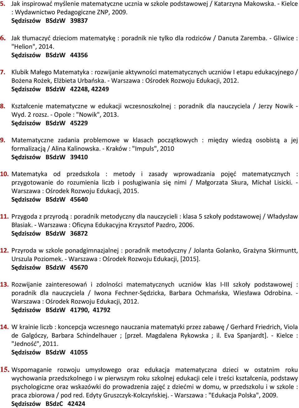Klubik Małego Matematyka : rozwijanie aktywności matematycznych uczniów I etapu edukacyjnego / Bożena Rożek, Elżbieta Urbańska. - Warszawa : Ośrodek Rozwoju Edukacji, 2012.