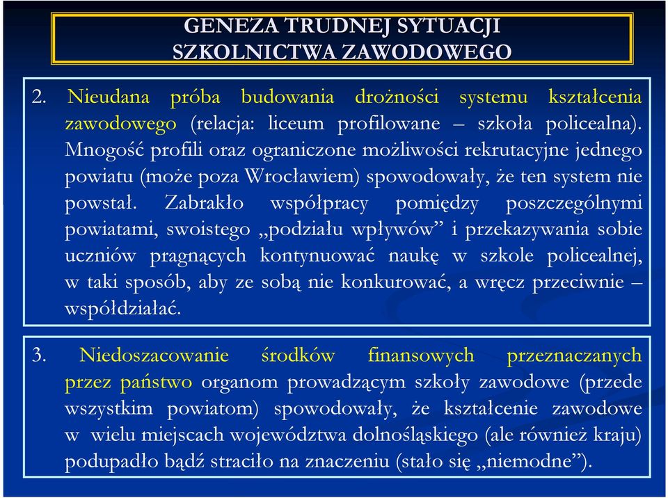 Zabrakło współpracy pomiędzy poszczególnymi powiatami, swoistego podziału wpływów i przekazywania sobie uczniów pragnących kontynuować naukę w szkole policealnej, w taki sposób, aby ze sobą nie