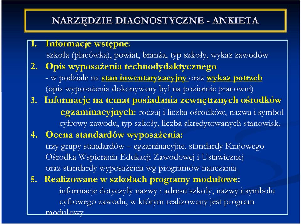 Informacje na temat posiadania zewnętrznych ośrodków egzaminacyjnych: rodzaj i liczba ośrodków, nazwa i symbol cyfrowy zawodu, typ szkoły, liczba akredytowanych stanowisk. 4.