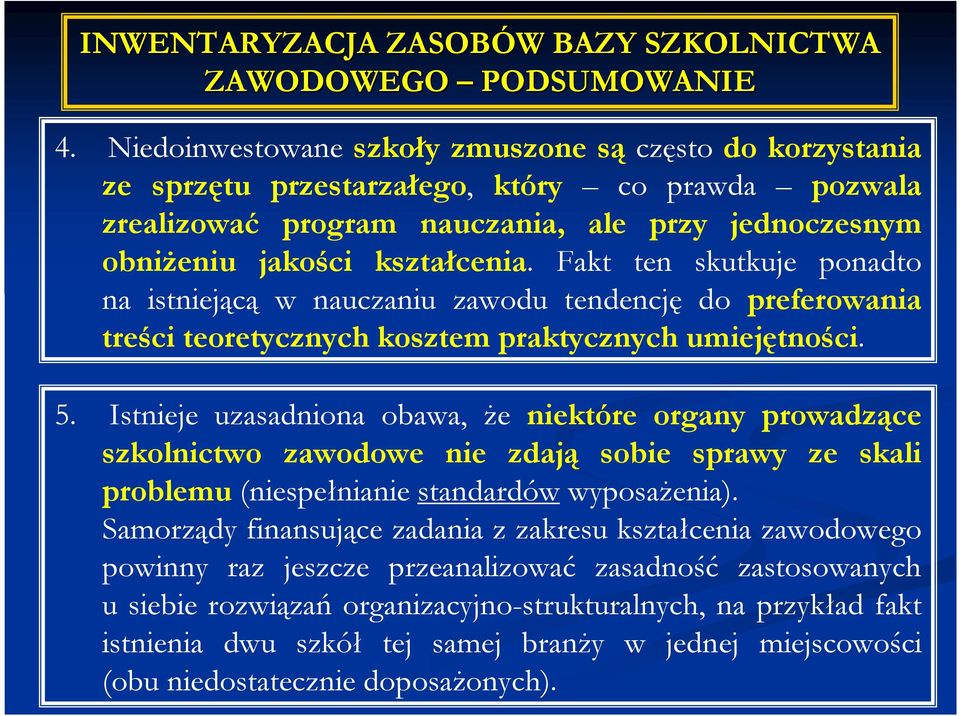 Fakt ten skutkuje ponadto na istniejącą w nauczaniu zawodu tendencję do preferowania treści teoretycznych kosztem praktycznych umiejętności. 5.