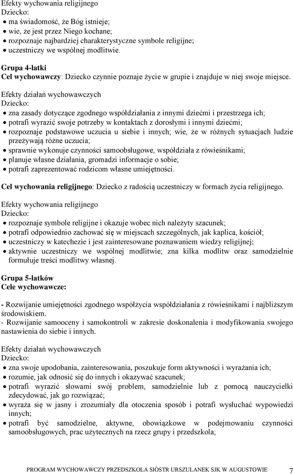 Efekty działań wychowawczych zna zasady dotyczące zgodnego współdziałania z innymi dziećmi i przestrzega ich; potrafi wyrazić swoje potrzeby w kontaktach z dorosłymi i innymi dziećmi; rozpoznaje