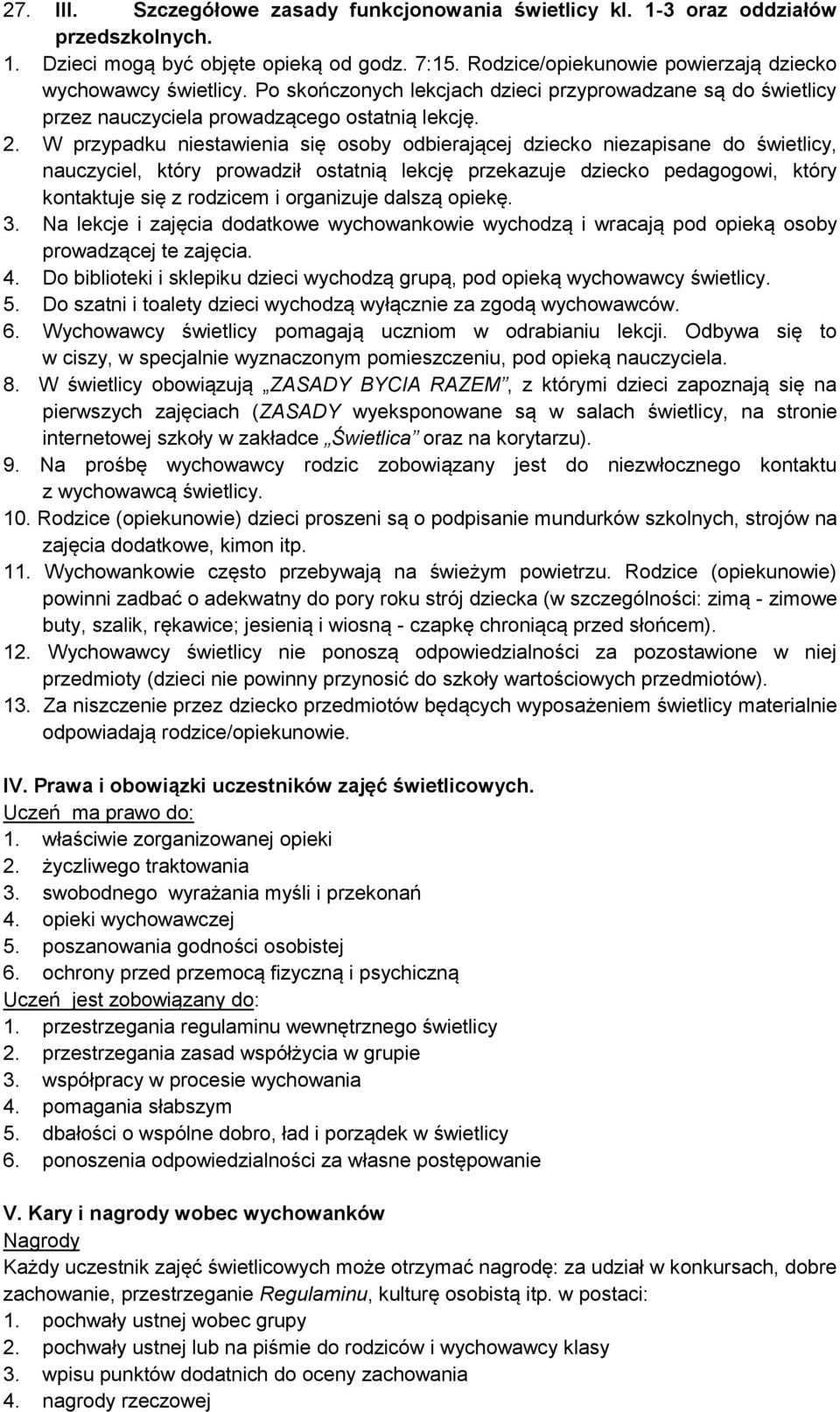 W przypadku niestawienia się osoby odbierającej dziecko niezapisane do świetlicy, nauczyciel, który prowadził ostatnią lekcję przekazuje dziecko pedagogowi, który kontaktuje się z rodzicem i