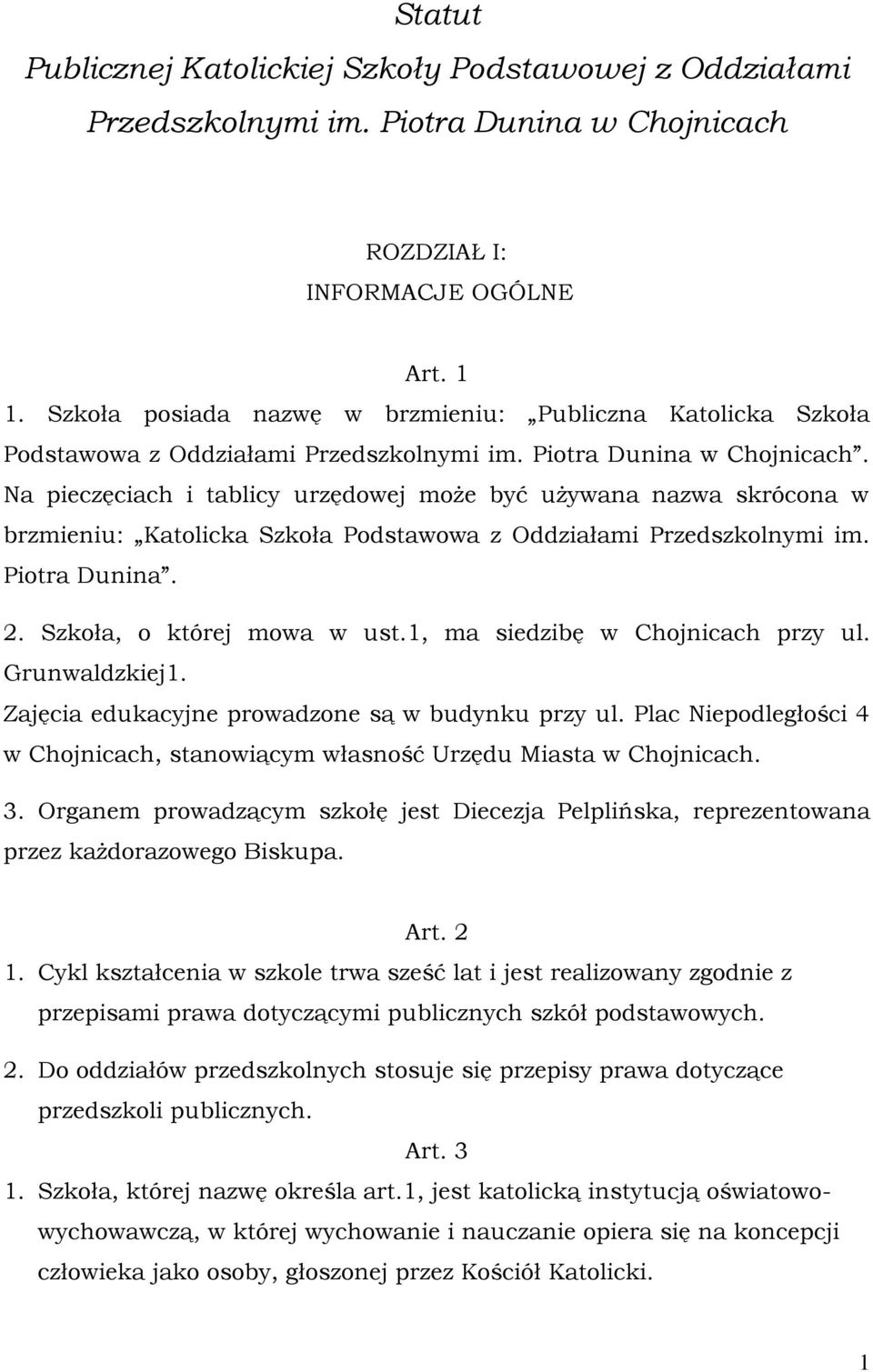 Na pieczęciach i tablicy urzędowej może być używana nazwa skrócona w brzmieniu: Katolicka Szkoła Podstawowa z Oddziałami Przedszkolnymi im. Piotra Dunina. 2. Szkoła, o której mowa w ust.
