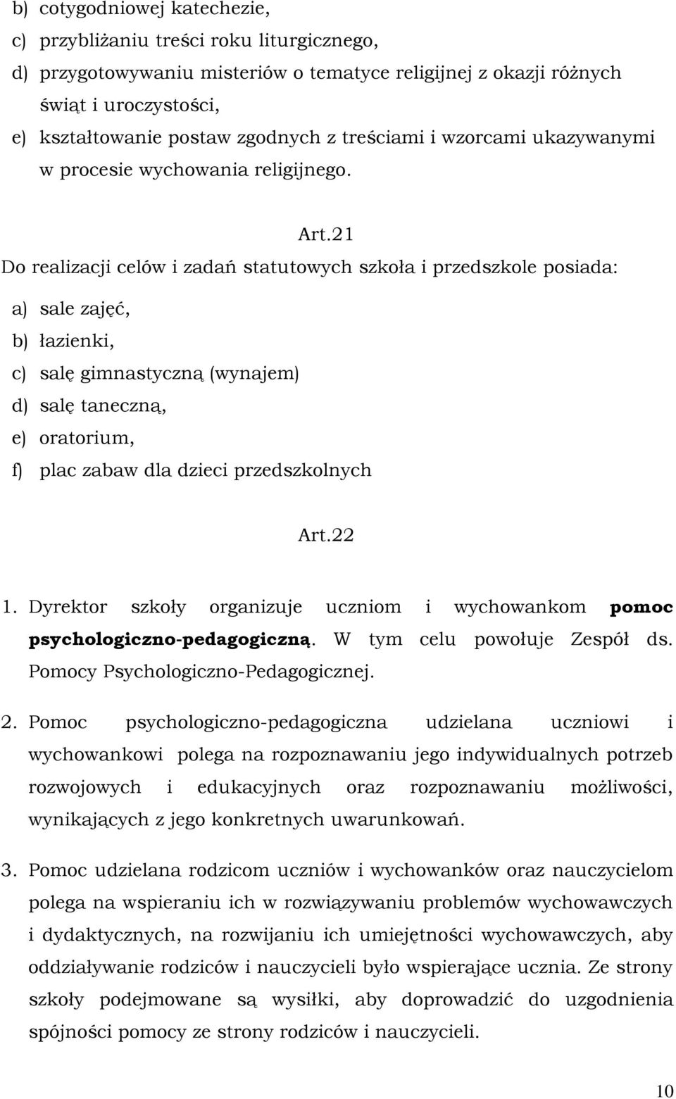 21 Do realizacji celów i zadań statutowych szkoła i przedszkole posiada: a) sale zajęć, b) łazienki, c) salę gimnastyczną (wynajem) d) salę taneczną, e) oratorium, f) plac zabaw dla dzieci