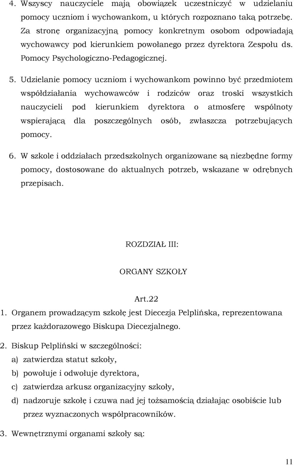 Udzielanie pomocy uczniom i wychowankom powinno być przedmiotem współdziałania wychowawców i rodziców oraz troski wszystkich nauczycieli pod kierunkiem dyrektora o atmosferę wspólnoty wspierającą dla