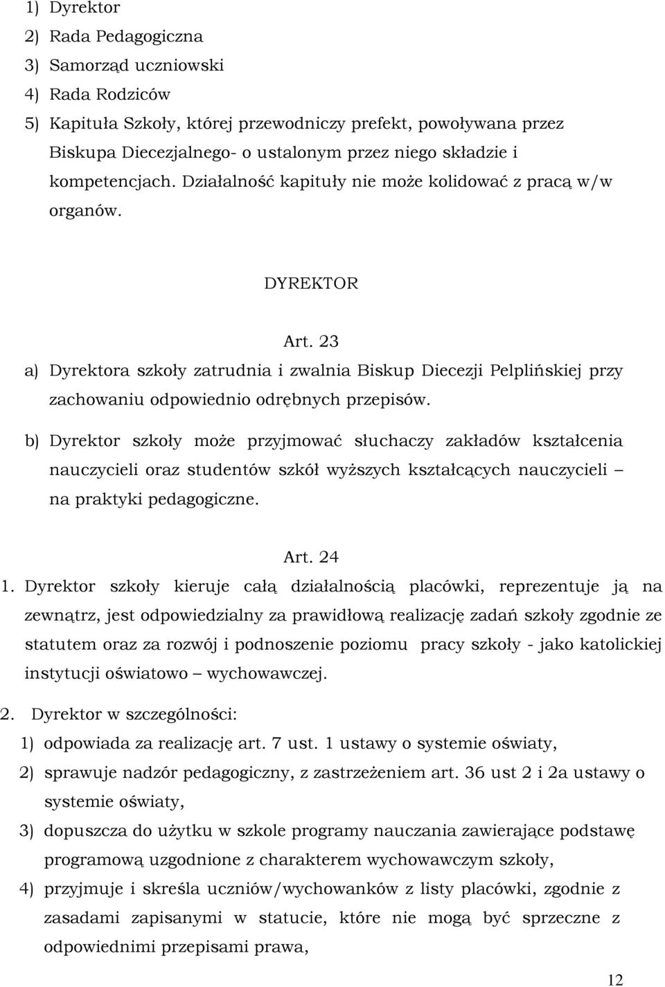 23 a) Dyrektora szkoły zatrudnia i zwalnia Biskup Diecezji Pelplińskiej przy zachowaniu odpowiednio odrębnych przepisów.