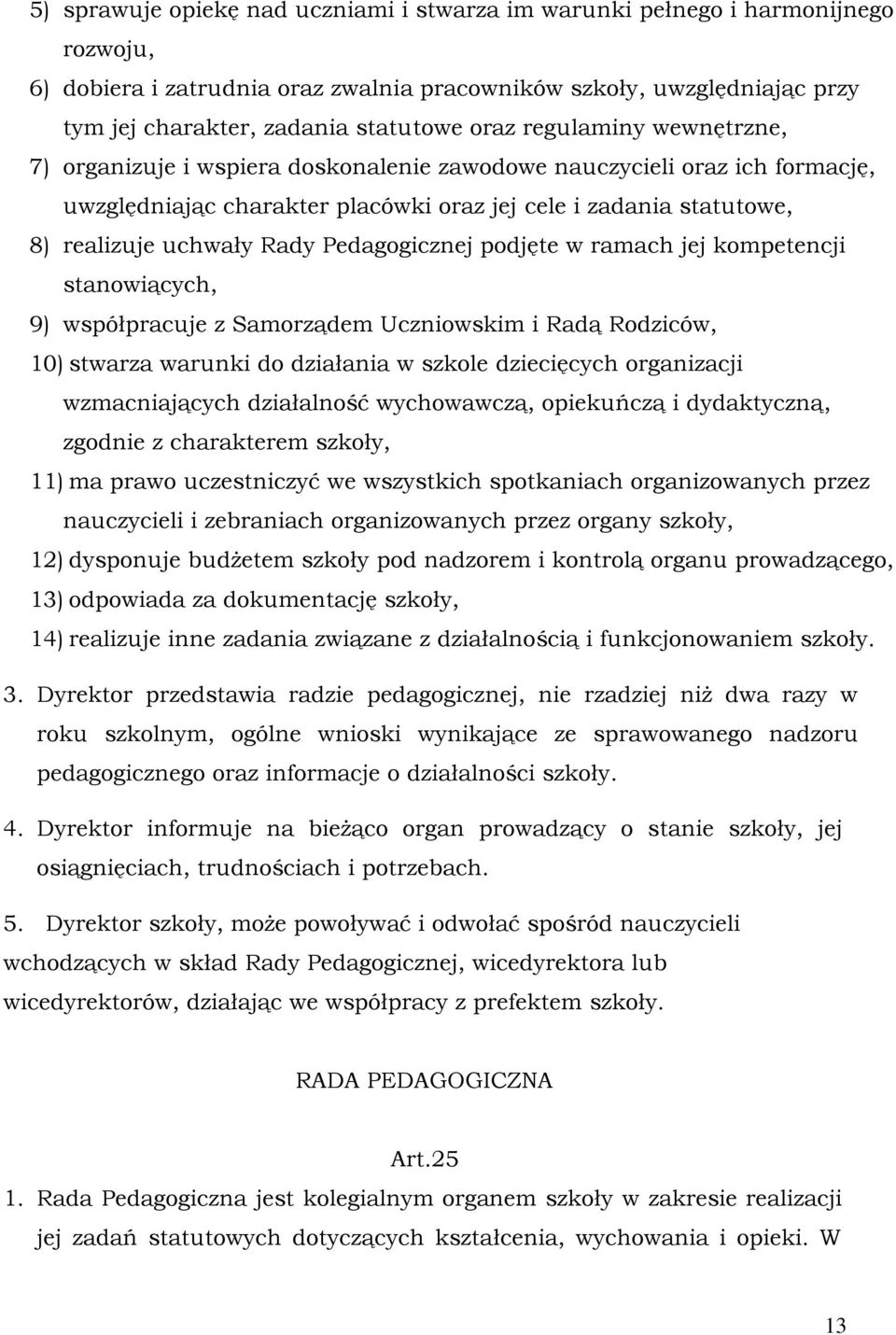 Pedagogicznej podjęte w ramach jej kompetencji stanowiących, 9) współpracuje z Samorządem Uczniowskim i Radą Rodziców, 10) stwarza warunki do działania w szkole dziecięcych organizacji wzmacniających