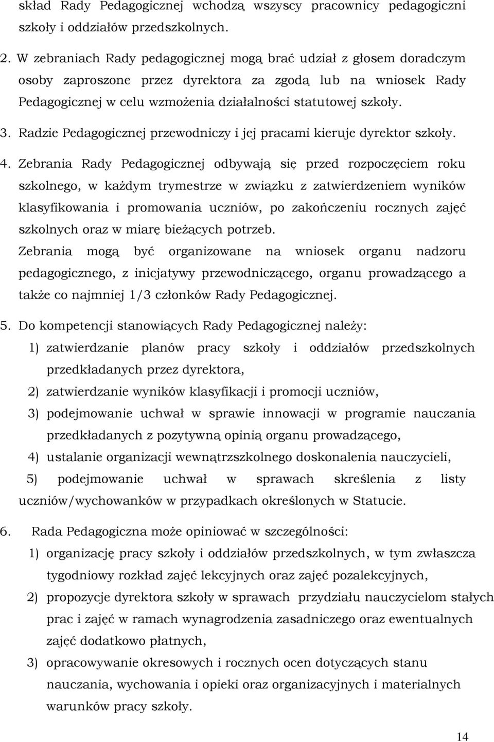 Radzie Pedagogicznej przewodniczy i jej pracami kieruje dyrektor szkoły. 4.
