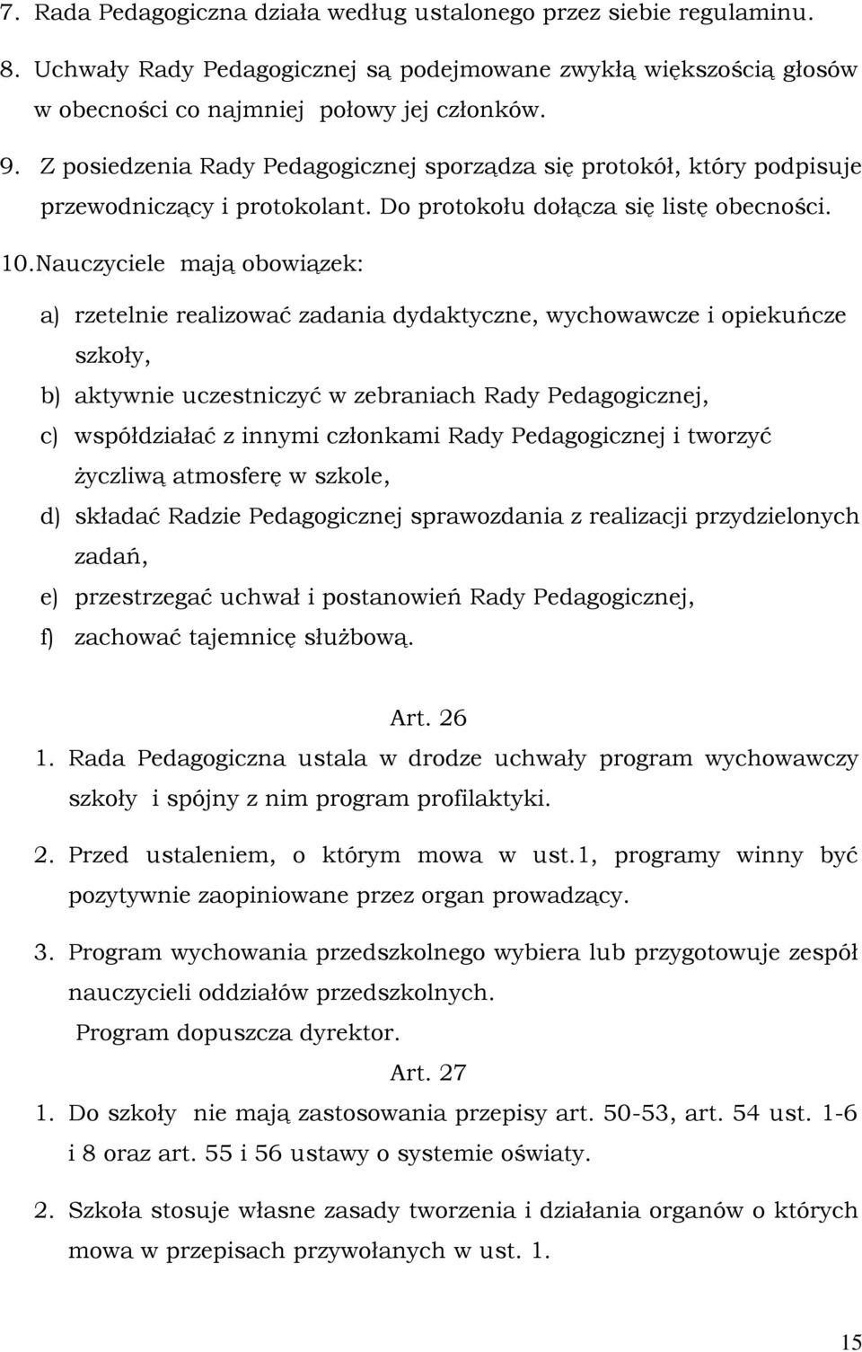 Nauczyciele mają obowiązek: a) rzetelnie realizować zadania dydaktyczne, wychowawcze i opiekuńcze szkoły, b) aktywnie uczestniczyć w zebraniach Rady Pedagogicznej, c) współdziałać z innymi członkami