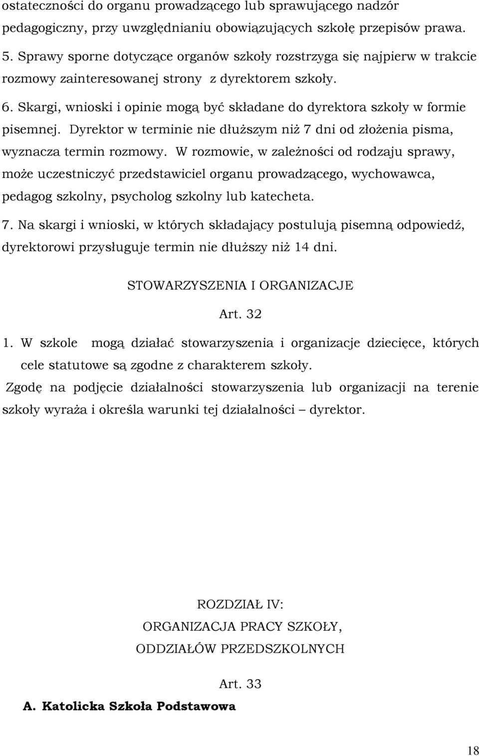 Skargi, wnioski i opinie mogą być składane do dyrektora szkoły w formie pisemnej. Dyrektor w terminie nie dłuższym niż 7 dni od złożenia pisma, wyznacza termin rozmowy.