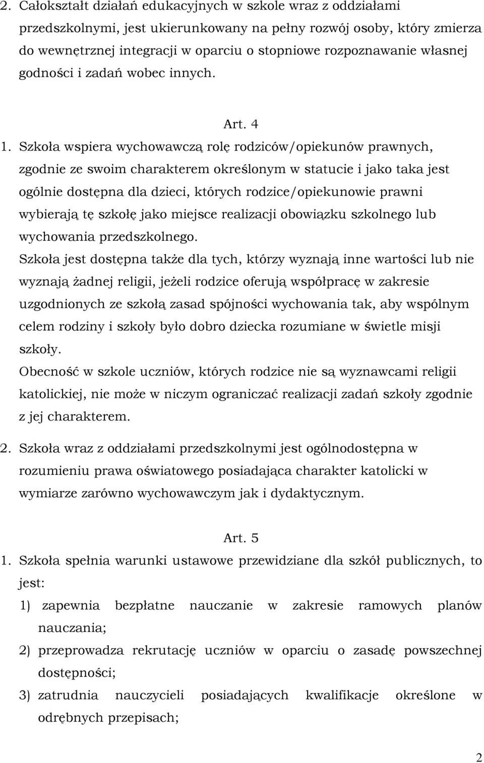 Szkoła wspiera wychowawczą rolę rodziców/opiekunów prawnych, zgodnie ze swoim charakterem określonym w statucie i jako taka jest ogólnie dostępna dla dzieci, których rodzice/opiekunowie prawni