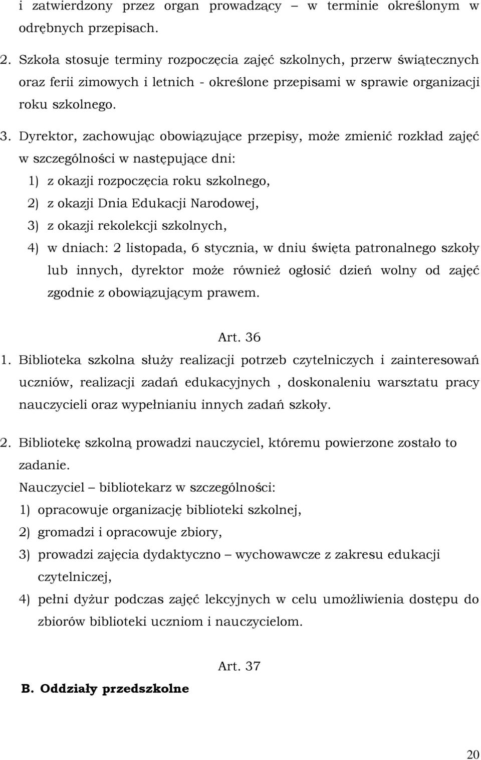 Dyrektor, zachowując obowiązujące przepisy, może zmienić rozkład zajęć w szczególności w następujące dni: 1) z okazji rozpoczęcia roku szkolnego, 2) z okazji Dnia Edukacji Narodowej, 3) z okazji