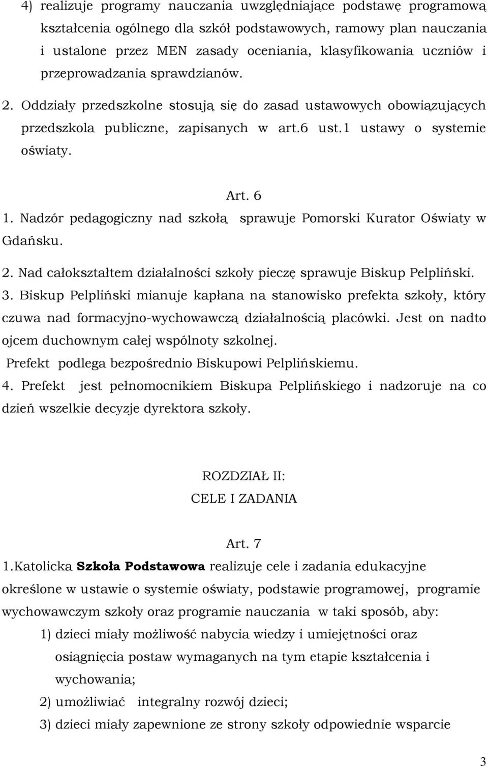 Nadzór pedagogiczny nad szkołą sprawuje Pomorski Kurator Oświaty w Gdańsku. 2. Nad całokształtem działalności szkoły pieczę sprawuje Biskup Pelpliński. 3.