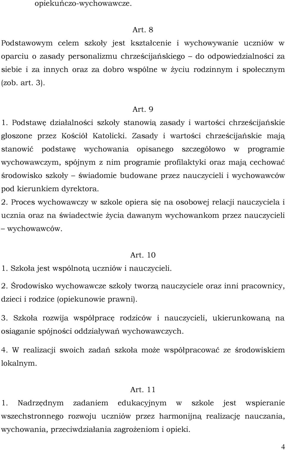 i społecznym (zob. art. 3). Art. 9 1. Podstawę działalności szkoły stanowią zasady i wartości chrześcijańskie głoszone przez Kościół Katolicki.