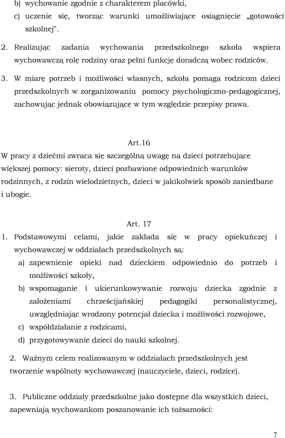W miarę potrzeb i możliwości własnych, szkoła pomaga rodzicom dzieci przedszkolnych w zorganizowaniu pomocy psychologiczno-pedagogicznej, zachowując jednak obowiązujące w tym względzie przepisy prawa.