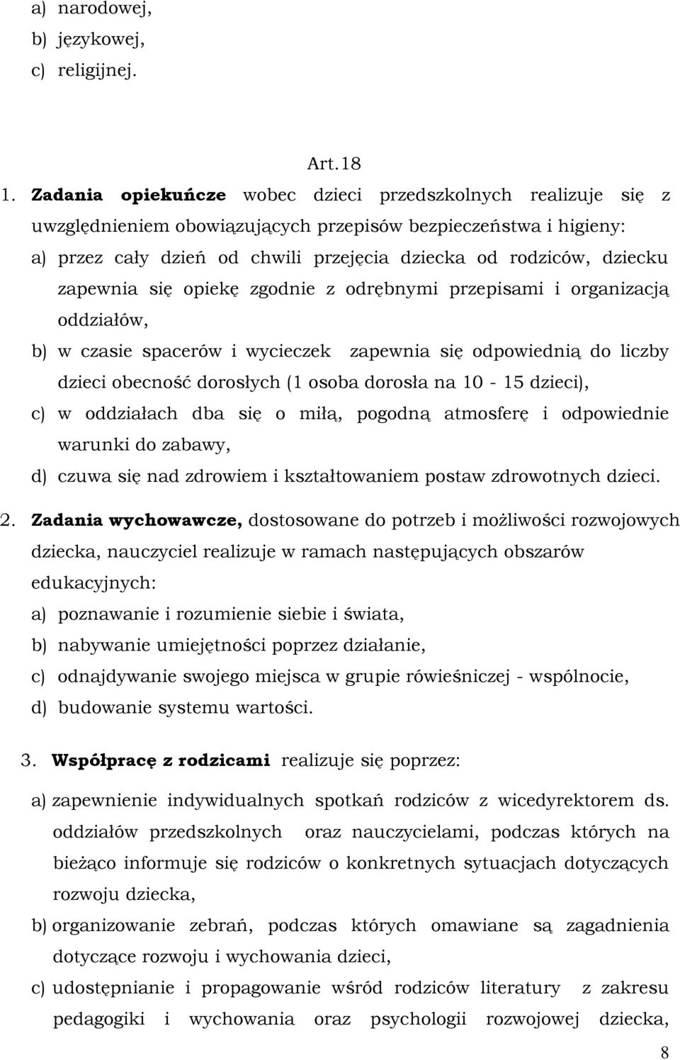 zapewnia się opiekę zgodnie z odrębnymi przepisami i organizacją oddziałów, b) w czasie spacerów i wycieczek zapewnia się odpowiednią do liczby dzieci obecność dorosłych (1 osoba dorosła na 10-15