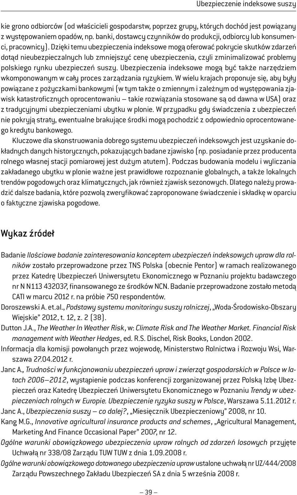Dzięki temu ubezpieczenia indeksowe mogą oferować pokrycie skutków zdarzeń dotąd nieubezpieczalnych lub zmniejszyć cenę ubezpieczenia, czyli zminimalizować problemy polskiego rynku ubezpieczeń suszy.