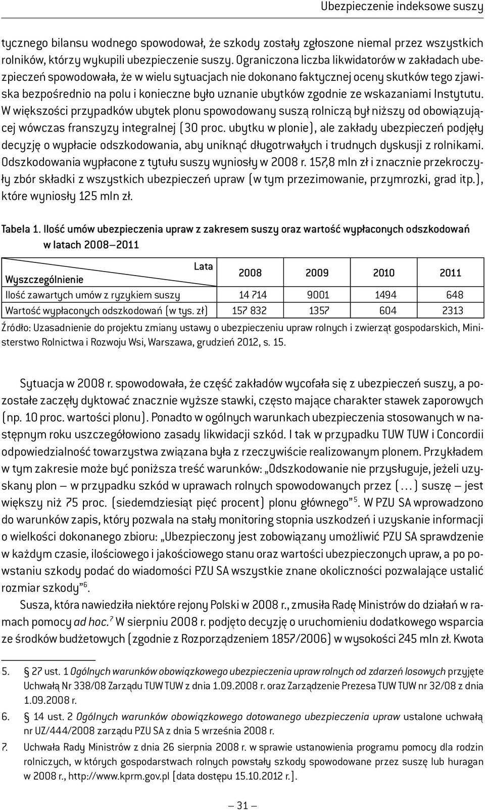 zgodnie ze wskazaniami Instytutu. W większości przypadków ubytek plonu spowodowany suszą rolniczą był niższy od obowiązującej wówczas franszyzy integralnej (30 proc.