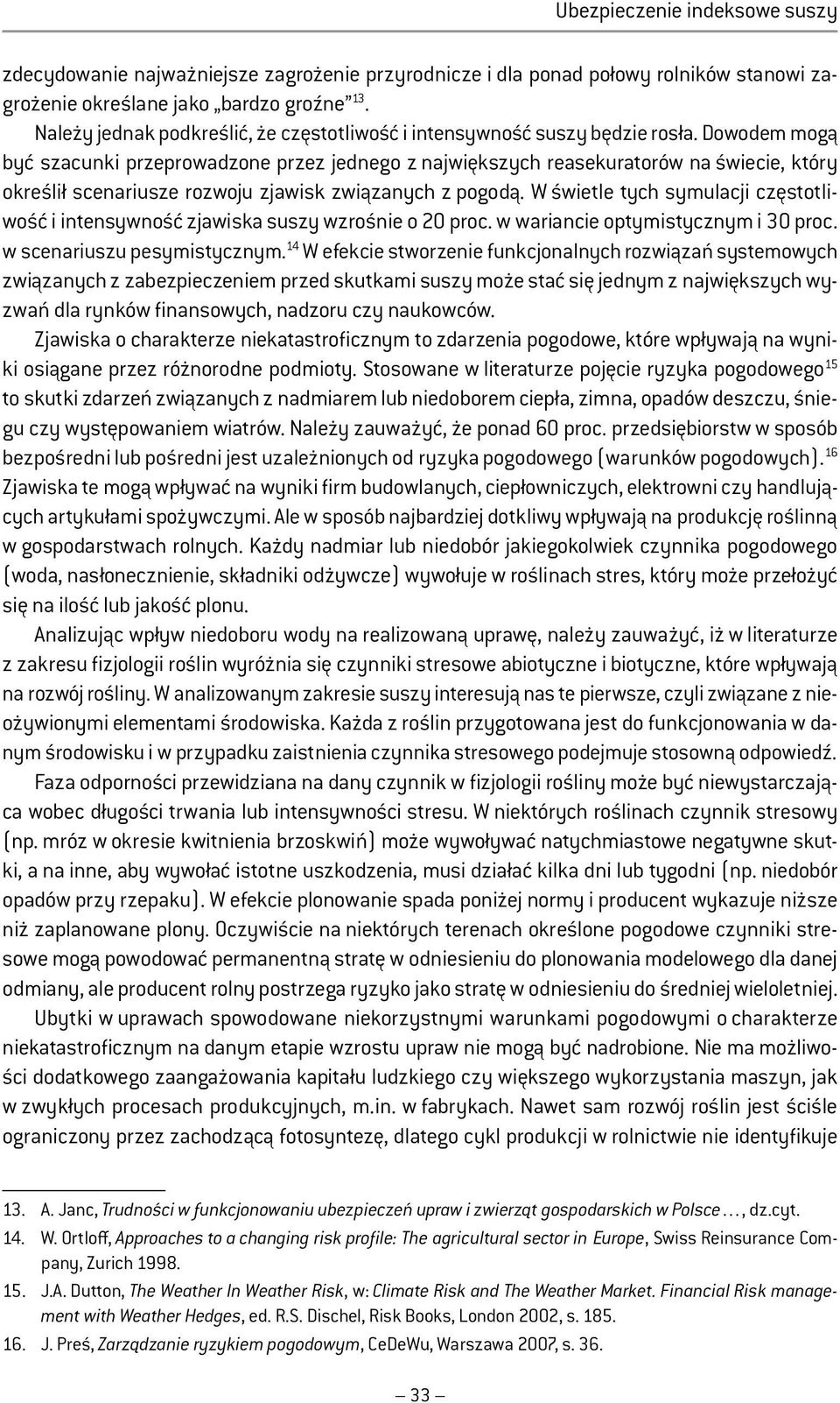 Dowodem mogą być szacunki przeprowadzone przez jednego z największych reasekuratorów na świecie, który określił scenariusze rozwoju zjawisk związanych z pogodą.