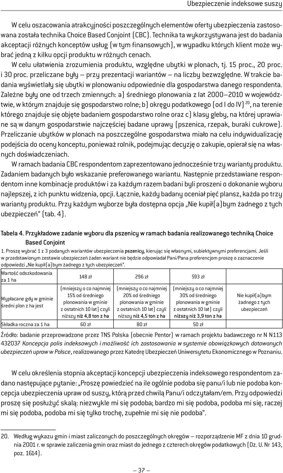 W celu ułatwienia zrozumienia produktu, względne ubytki w plonach, tj. 15 proc., 20 proc. i 30 proc. przeliczane były przy prezentacji wariantów na liczby bezwzględne.