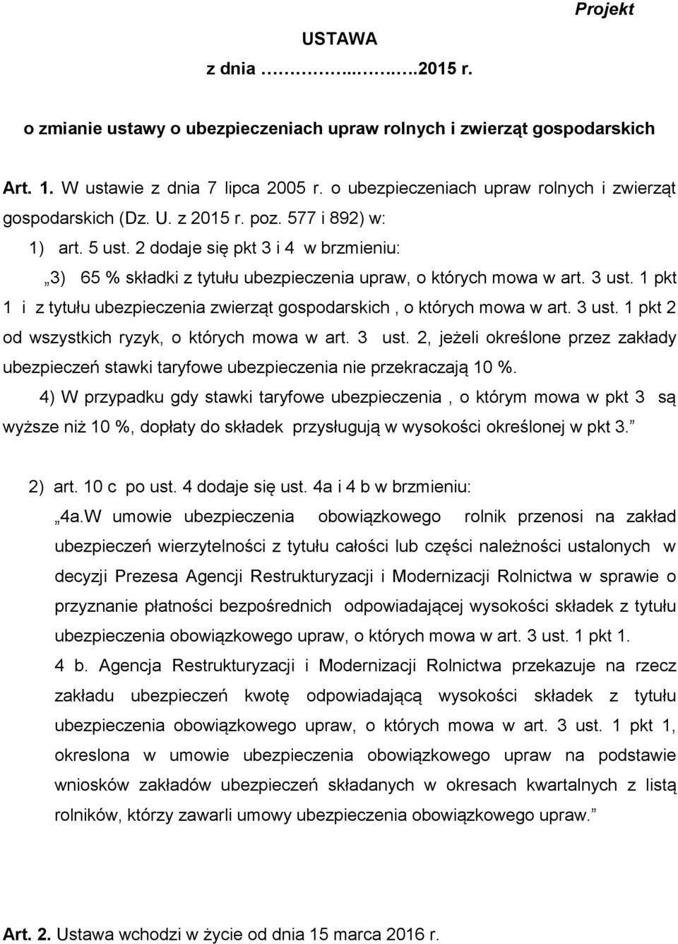 2 dodaje się pkt 3 i 4 w brzmieniu: 3) 65 % składki z tytułu ubezpieczenia upraw, o których mowa w art. 3 ust. 1 pkt 1 i z tytułu ubezpieczenia zwierząt gospodarskich, o których mowa w art. 3 ust. 1 pkt 2 od wszystkich ryzyk, o których mowa w art.