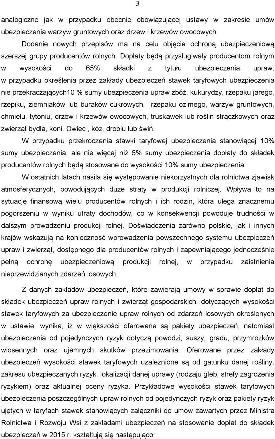 Dopłaty będą przysługiwały producentom rolnym w wysokości do 65% składki z tytułu ubezpieczenia upraw, w przypadku określenia przez zakłady ubezpieczeń stawek taryfowych ubezpieczenia nie