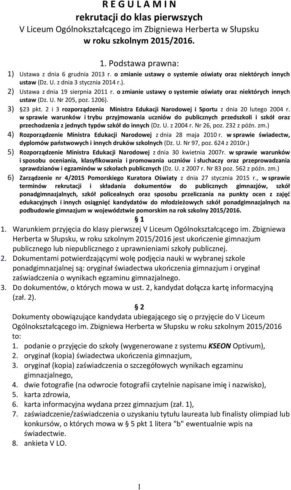 o zmianie ustawy o systemie oświaty oraz niektórych innych ustaw (Dz. U. Nr 205, poz. 1206). 3) 23 pkt. 2 i 3 rozporządzenia Ministra Edukacji Narodowej i Sportu z dnia 20 lutego 2004 r.