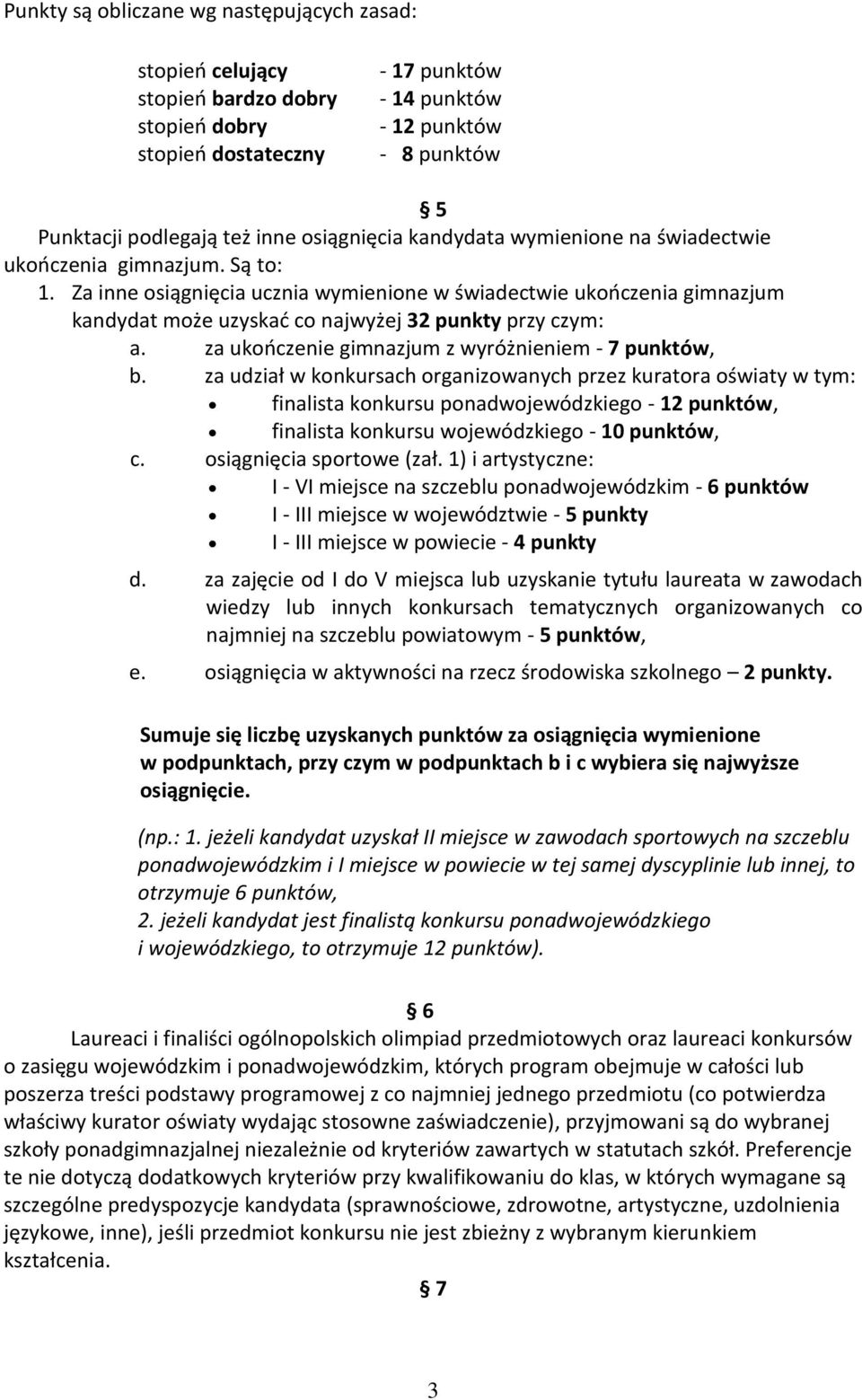 Za inne osiągnięcia ucznia wymienione w świadectwie ukończenia gimnazjum kandydat może uzyskać co najwyżej 32 punkty przy czym: a. za ukończenie gimnazjum z wyróżnieniem - 7 punktów, b.