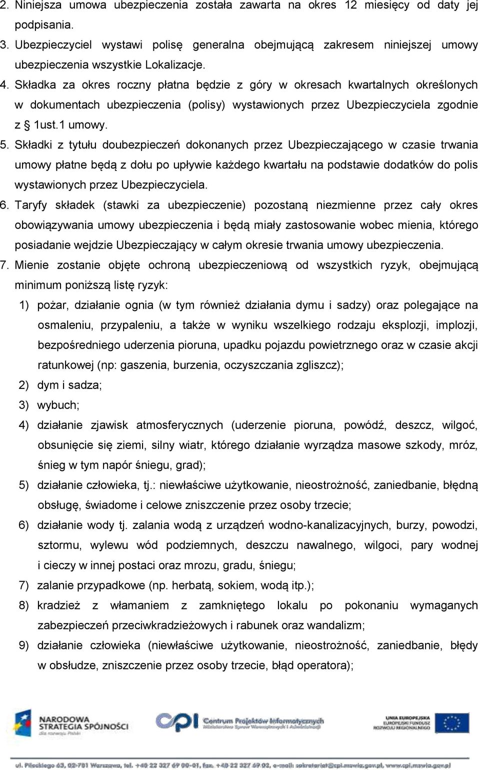 Składka za okres roczny płatna będzie z góry w okresach kwartalnych określonych w dokumentach ubezpieczenia (polisy) wystawionych przez Ubezpieczyciela zgodnie z 1ust.1 umowy. 5.