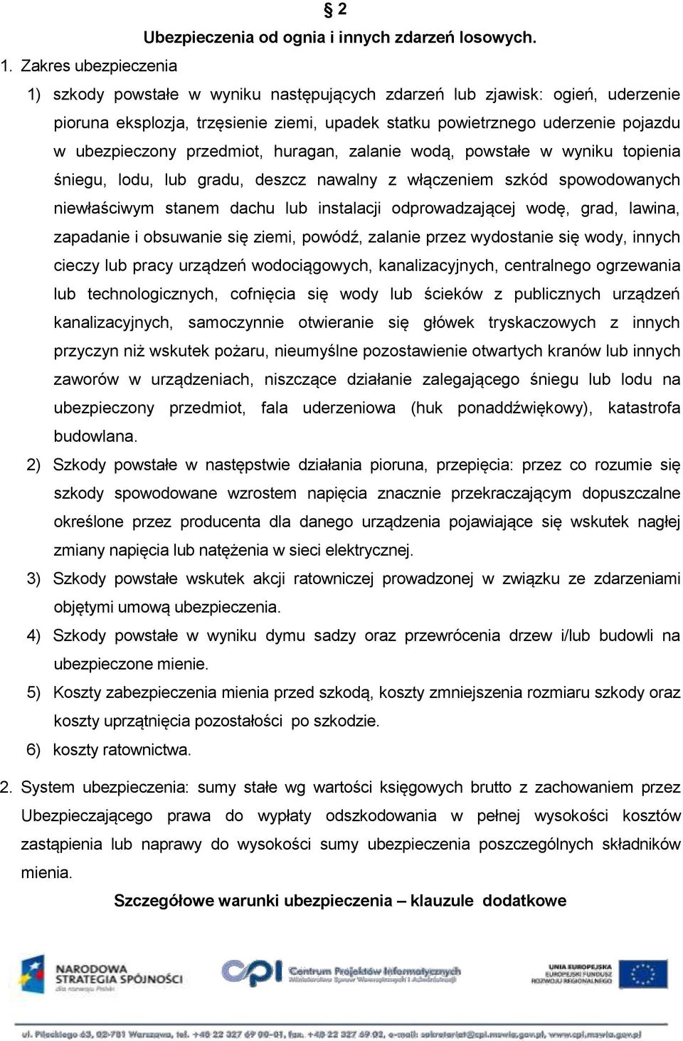 przedmiot, huragan, zalanie wodą, powstałe w wyniku topienia śniegu, lodu, lub gradu, deszcz nawalny z włączeniem szkód spowodowanych niewłaściwym stanem dachu lub instalacji odprowadzającej wodę,