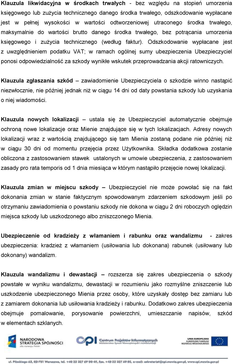 Odszkodowanie wypłacane jest z uwzględnieniem podatku VAT; w ramach ogólnej sumy ubezpieczenia Ubezpieczyciel ponosi odpowiedzialność za szkody wynikłe wskutek przeprowadzania akcji ratowniczych.